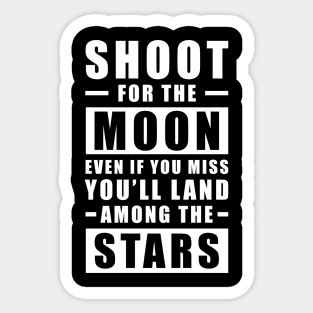 Shoot for the Moon. Even if you miss, you'll land among the Stars. Sticker